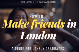 How to make friends in London. A guide for lonely graduates.Thelondongraduate.com