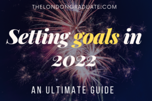Setting goals in 2022. An ultimate guide. thelondongraduate.com