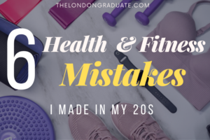 6 Health and Fitness mistakes I made in my 20s